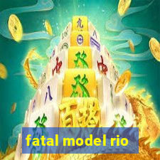 fatal model rio